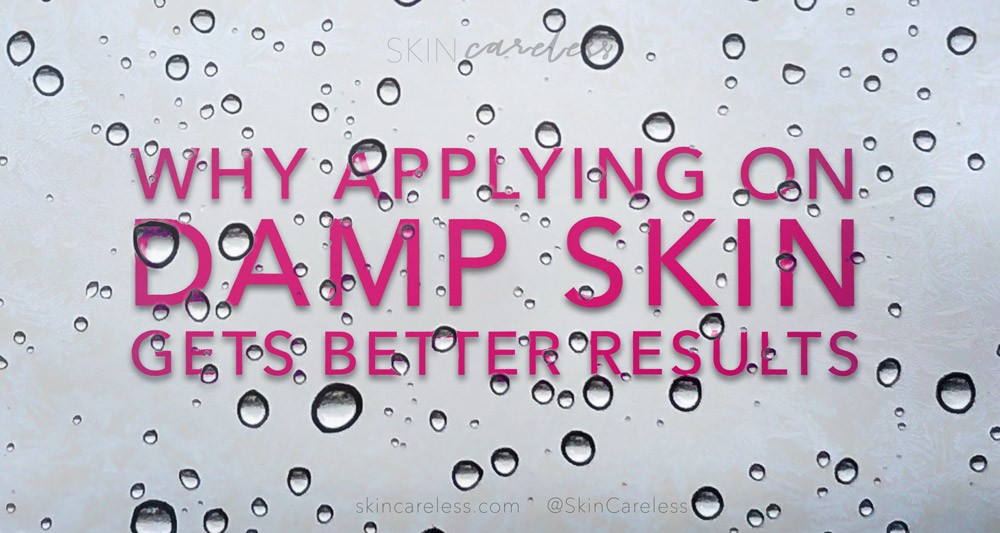 how-damp-skin-helps-your-skin-care-absorb-better-skin-careless