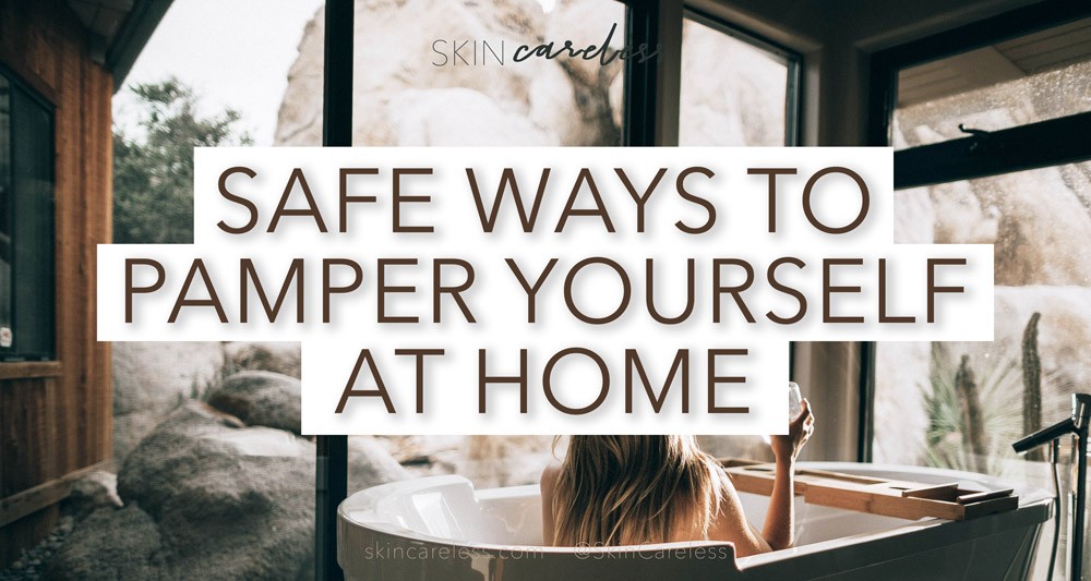 Safe ways to pamper yourself at home