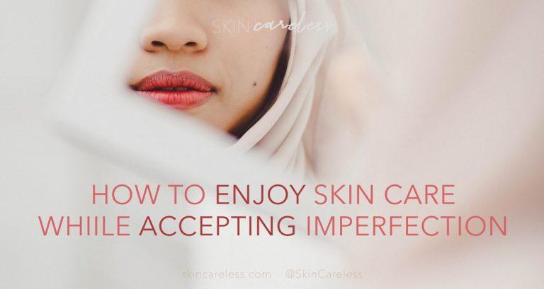 How to enjoy skin care while accepting imperfection