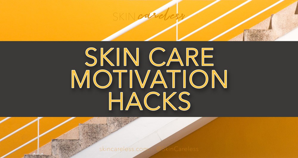 Skin care motivation hacks