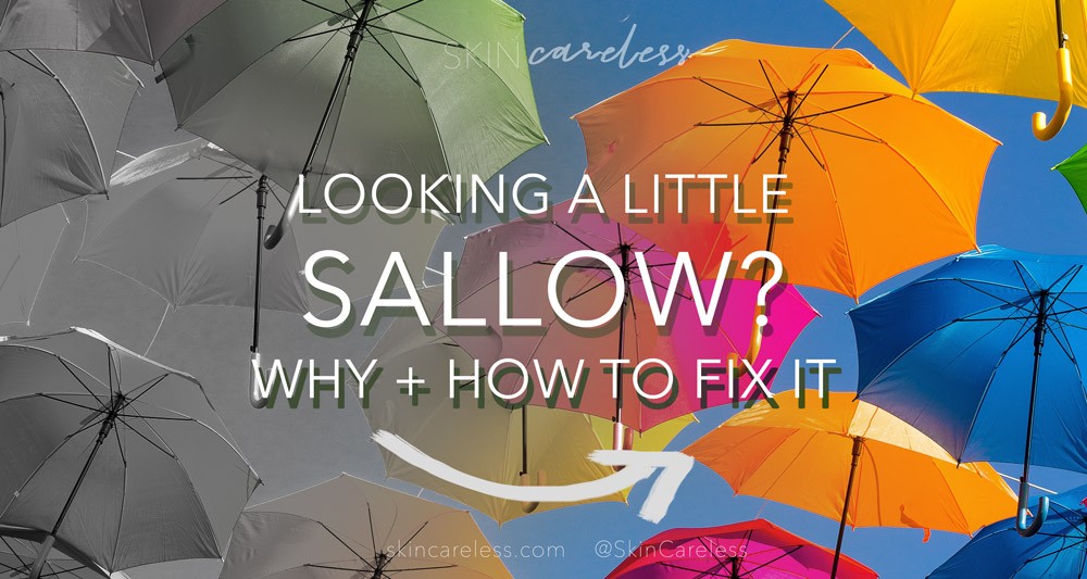 Looking a little sallow? Why and how to fix it