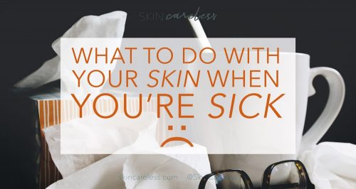 What to do with your skin when you're sick