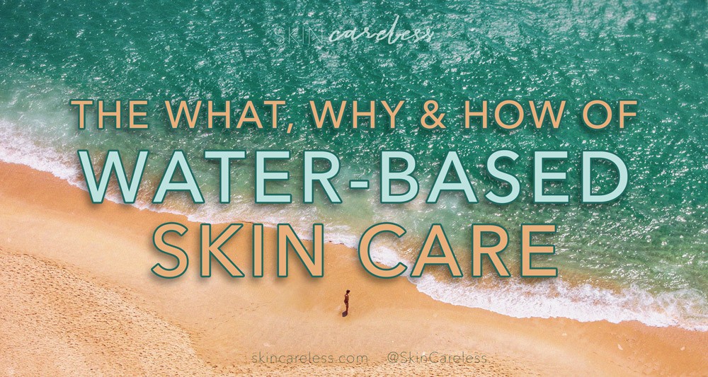 The what, why and how of water-based skin care